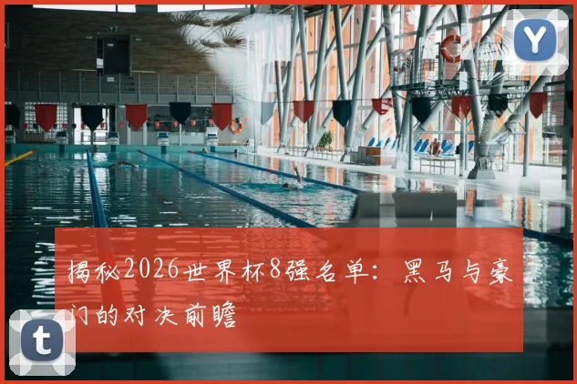 揭秘2026世界杯8强名单：黑马与豪门的对决前瞻